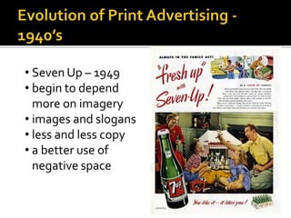 • Seven Up – 1949
• begin to depend
more on imagery
• images and slogans
• less and less copy
• a better use of
negative space
 