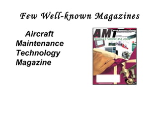 Few Well-known Magazines 
Aircraft 
Maintenance 
Technology 
Magazine 
 