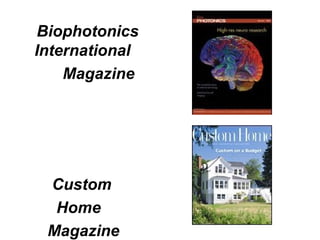 Biophotonics 
International 
Magazine 
Custom 
Home 
Magazine 
 