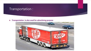 Transportation :
 Transportation is also used for advertising purpose.
 