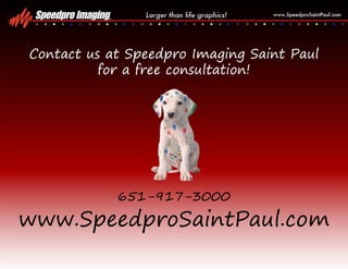 Contact us at Speedpro Imaging Saint Paul
          for a free consultation!




            651-917-3000
www.SpeedproSaintPaul.com
 