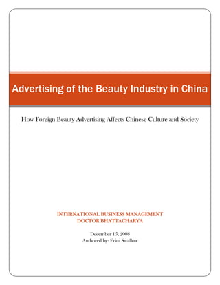 Advertising of the Beauty Industry in ChinaHow Foreign Beauty Advertising Affects Chinese Culture and SocietyInternational Business ManagemeNTDoctor BhattacharyaDecember 15, 2008Authored by: Erica Swallow  Advertising of the Beauty Industry in China How Foreign Beauty Advertising Affects Chinese Culture and Society Introduction Since China’s opening in 1978, it has lured investment from foreign companies that hope to find bountiful opportunities by appealing to China’s 1.3 billion consumers. Companies of all types have entered, yet few have found success. One industry that has highly benefited from China’s opening up policy is the beauty industry. With increasing disposable income among female Chinese consumers and a greater demand for beauty products, the beauty industry in China has welcomed many foreign firms with open arms.  The mass entrance of foreign beauty companies has a huge significance as pertaining to Chinese culture and society. With foreign beauty companies came foreign beauty advertising, portraying Western models, blonde-haired and blue-eyed, flaunting Western goods and values, with little attention paid to Chinese traditions and ideas on ‘beauty’. Foreign beauty advertising has drastically changed the concept of beauty from a preference towards traditional Chinese beauty to a preference of ‘foreign beauty’. Foreign advertising sends the message that natural Chinese features are inferior to Western ideas of beauty. Some believe that mass foreign advertising has created a psychological inferiority complex in the younger female Chinese population. Rather than accepting themselves as Chinese and embracing their natural beauty, young women are seeking medical treatments and beauty enhancements to make themselves appear more foreign, requiring them to be slim, tall, white skinned, have rounder eyes, a high, narrow nose and wider lips. This behavior is unhealthy and may have lasting effects on Chinese culture and society.  Background Looking back on history, we see that there is a recurring theme of beauty if China – a porcelain, oval face; thin, long eyebrows; long eyes with slightly up-curved corners; and a small, rosy mouth. In fact, beautiful Chinese women were often compared to peach blossoms. Beauty in ancient China could also be defined by a woman’s obedience to commonly held virtues. “Women’s appearance, along with their impeccable morality, proper speech, and diligent housework, were compulsory criteria of good women. In addition, a woman should be obedient to her father before marriage, to her husband after marriage and to her son after her husband’s death” (Chinese Perspectives). This criterion was highly influenced by Confucius-thought.  Above, From Left: The traditional Chinese beauty; Zhou Xuan, the Marilyn Monroe of 1930 Shanghai, is an example of traditional beauty in then mid-twentieth century; This vintage ad features a woman with porcelain skin holding the Ku Lin brand facial Cream and reads “Gift of Quality and Beauty”. As evident in the last image above, up until China’s opening, it was quite typical that the basic ad for any beauty or fashion product would feature a woman of traditional beauty holding the product. While it may seem repetitious, this style was regarded as art. This was a result of government regulations on advertising, deeming it a Capitalistic evil. With the entry of foreign beauty companies, new forms of advertisement became more prevalent. By the time of China’s opening, foreign beauty companies were far more developed in the advertising industry than Chinese companies. In fact, a year after China’s opening, advertising was officially reinstated and the emergence and foundation stage of the advertising industry in China began (Hu). During this foundation stage, from 1979-89, Chinese advertising scholars began to systematically introduce Western advertising concepts to promote 
modern advertising”, an antithesis of 
traditional advertising.
 Table I below explains the differences between modern and traditional advertising as argued by Chinese advertising scholars (Gao).  Traditional AdvertisingModern AdvertisingCentered around production and was employed to disseminate product information and promote salesCentered around the consumer and tailored production and marketing to consumer psychologyBased on small-scale production, it functioned only as a subsidiary business tool and tended to be blind and impulsiveBased on large-scale socialized production in a commodity economy, it rose to the level of scientific decisions and became an integral part of enterprise management systemConsidered an art of paintingConsidered a comprehensive scienceOnly offered services such as media booking and advertising production and operated on the principle of 
advertise for whomever pays
Emphasized planning and creativity and provided full services to the client Source: Gao, Zhihong (See bibliography) This shift in advertising style after China’s opening correlates to a shift in societal thought. To a large degree, advertising is a reflection of society and has an influence on future societal behavior. While pulling in Western advertising styles, Chinese advertisers also pulled in Western messages and ideas on life and consumerism.   Above: DaBao, a household name in China, still uses traditional beautyLooking closer at the beauty industry in China, it is evident that some large Chinese beauty companies, such as DaBao, still use the traditional image of Chinese beauty in ads. Foreign entrance has had little influence on their beauty philosophy. However, this may change in the near future, as large international corporations have begun buying up Chinese beauty companies left and right. For example, Johnson & Johnson acquired DaBao a few months ago, after entering a bidding war with Avon and Unilever (Yu). The race to buy up Chinese beauty brands that understand Chinese consumers is on. Companies like DaBao will continue to be gobbled up by multinational brands, hoping to sink into the psyches of existing Chinese consumers.  International and domestic companies alike have reason to quarrel. According to a new Kline & Company market study, China is now the third-largest market for cosmetics and toiletries, next to Japan and the United States. Sales are projected to rise by more than 10% a year to 2010, expanding the market to $17 billion. With such attractive grown rates, companies have plenty of reasons to heavily compete. Edward Wang, manager of China Beauty at The NPD Group, confirms that: “The beauty industry in China is an emerging market and I expect to see continued growth in the coming year, with skincare products at the forefront. We are seeing more advertisements in China both in magazines and on television for premium-priced anti-aging products. These ads play an important role in educating women about skincare usage in China (Hilsenrath).” But exactly how much influence do these foreign beauty companies and their advertising have on Chinese consumers? In a 2005 article in Fortune Magazine entitled “Battling for the Face of China”, author Sheridan Prasso argued that the juxtaposition in China’s beauty industry between modernity and tradition: “is a raging battle among global beauty giants vying to win the face of Chinese women. There's French giant L'Oréal pitted against Japan's Shiseido, both of which are being challenged by U.S. leader Estée Lauder and a handful of Chinese companies that draw upon the desire for traditional skin beautifiers.” In essence, the beauty battle in China today is a battle of balance between the old and the new. But it seems that the new is winning and replacing the traditions. Although beauty products had been popular in China’s history, wearing them became taboo during Mao’s reign, as it undermined the Communist philosophy of standardization among people. Beauty products were reintroduced during Deng Xiaoping’s time in office. But even now, wearing makeup to appear younger can actually cause a Chinese woman to ‘lose face’ in some parts of China, as everyone is expected to obey their position in society. As the Chinese respect the wisdom of old age, wrinkles included, wearing beauty products to cover this ‘wisdom’ could be looked down on (Alon).  However, times are changing, especially in urban China. After the country opened to foreign influence, women began expressing themselves more outwardly, using cosmetics. To take advantage of this, one of the first beauty manufacturers to enter China was Procter & Gamble in 1988 with their line Oil of Ulan, known today as Olay. Today, even Olay’s skin whiteners outsell Chinese brands. This is astounding, because whiteners are based on the traditional preference for fairness. How could a foreigner outsell the locals on such a traditional concept? Advertising. China’s advertising industry is booming. According to CR-Nielsen, Nielsen's China joint venture on research of China's Internet market, online advertising spending is expected to increase 30-40% in 2009. Traditional media is also on the rise in China, but at a slower rate. At the CCTV prime time advertising auction for 2009, sales hit a record high of $1.36 billion, a 15% increase from last year (Online). Let’s take a look at some of ads from 2008. Above, From Top Left: Various foreign brands market whitening creams in Asian countries. These ads feature pale Caucasian models: Dior Snow; Estee Lauder CyberWhite EX; Lancome Blanc Expert; Pond’s White Beauty. All of the previous ads for whitening creams were found in popular Chinese magazines. Stressing the importance of fairness, they use phrases like “snow”, “cyber white”, “blanc”, and “white beauty”. Products that promise to help consumers improve themselves are to be expected. However, the underlying message of ‘change’ in order to be beautiful is a troubling concept. This message sent out by the beauty industry can be found everywhere, in every country and almost every city. However, the effect that it is having on Chinese and other Asian consumers is much more horrendous than in the U.S. or other developed areas. As Indian graphic designer Nikki Dugal expressed: “we still have this colonial hang-up that white is better, white is wealth, white is someone rich enough to never toil in the sun (Wax).
  While whitening rooted in colonialism is unfortunate, this is not where the beauty alterations end. For many Chinese, beauty is seen as an investment in the future, as it often allows women to get better jobs or find wealthy husbands. Young girls in their early 20’s are increasingly interested in getting cosmetic surgeries to obtain ‘foreign’ beauty. Some of the most popular surgeries include creasing one’s eyelids, narrowing of the nose, breast implants, liposuction, and even leg-lengthening (Jesús).  In China, the popularity of change for beauty resulted in the first annual Miss Artificial Beauty pageant in 2003. The artificial beauty pageant only allows entrants that have had extensive cosmetic surgery. The philosophy is that all ‘ugly’ women can become beautiful with the wonders of ‘man-made beauty’. Cosmetic surgeons, proud of their works of art, are proud sponsors and judges of the pageant. The existence of this pageant is evidence that China has come a long way in the past few decades. In 1993, Beijing University students refused ever to enter a beauty contest; they were “meaningless western culture” and contestants lacked “self-respect and spiritual pursuits” (Jesús).  In light of the circumstances, a recent campaign by Olay seems to be trying to combat the popular message of change that other advertisers are communicating. Above, from left: Chinese Olay ads, which read: “From making yourself become more beautiful to making your wisdom become more beautiful”; “From beauty that comes from touching up to beauty that comes from the skin”; “From believing in destiny to believing in yourself”.  The ads above focus on self-improvement based on wisdom, one’s natural skin, and confidence. However, if we look closer, we’ll see that all of the ads are promoting Western values. In the first ad, the Chinese woman is whitening her skin while reading about French, one of the well-known Romance languages. The cultural assumption is that learning French, a Western language, will make you wiser. In the second ad, a Chinese woman in heavy makeup is overshadowed by a Caucasian model that seems to be bare of cosmetics. The ad implies that the Chinese woman should take cues from the Westerner. The last ad discusses believing in yourself rather than destiny. Her palm is marked with her life, heart, and sun lines, as dictated by chiromancy, or palm-reading. Palm-reading roots back to India and Roma, but came to China around 3,000B.C. In any case, many Chinese believe that destiny and luck play large roles in a person’s success. Thus, this ad has inadvertently taken a hit at Chinese cultural norms in preference for the selfish, Western ideals that come with self-esteem. Furthermore, the focus on the self in this ad undermines the group-orientated mindset that is strongly held in China. Data Analysis It is clear that the beauty industry has benefited from China’s opening up policy. While many smaller corporations could not weather the storm, many large multinational companies have found success. These companies, including Olay, Lancome, Estee Lauder, and Pond’s, have survived based on one of their shared core competencies – a large advertising budget and creative advertisers who use the money efficiently. It is evident that these companies have a large influence in the market, as they are among the top-selling brands in China. The issue, however, lies in their inability to communicate messages that agree with the once widely-held ideas of natural Chinese beauty. This lack of cultural integrity on part of multinational advertisers has had a detrimental impact on young Chinese girls. Cosmetic surgeries, even to the extent of leg-lengthening, have become commonplace, accepted, and encouraged.  Conclusion In general, international marketers must take all aspects of a brand into considerations when choosing to market abroad, including the price, distribution, product features, and promotions as specific to the country in which they want to enter. In a lot of cases, beauty manufacturers are able to make good choices on pricing and distribution models. Product features can be a little more difficult to figure out, as consumers have varying needs across countries. However, promotion is arguably the most difficult aspect of the brand to master while abroad. Marketers must understand a country’s language, symbols, and cultural assumptions.  In this case, it is apparent that upon first entering China, foreign beauty advertisers, with a lack of knowledge on the cultural ideas being Chinese beauty, continued to persevere with advertising that practically mimicked the Western versions of ads for similar products. Even today, in the age of information overload and with a wide-spread understanding of the need to be culturally-sensitive, advertisers within the beauty industry continue to advertise using Western views and values.  A lot of Asian societies have already been Westernized to a large extent as a result of colonization. Now, with the opening of China, foreign companies have revived hopes of profiting at the expense of the Chinese consumers. With little regard to cultural norms, advertisers push products that Chinese women have traditionally had little use for. The underlying message is that ‘foreign’ beauty trumps Chinese beauty. This rejection of natural beauty in preference for ‘foreign’ beauty has resulted in shifts in cultural and societal values among the younger Chinese generations, as well as the creation of a psychological inferiority complex in the younger female population. Rather than accepting themselves as Chinese and embracing their natural beauty, young women seek to change themselves to conform to international beauty standards. Refutation of one’s natural self is an unhealthy behavior. As this type of behavior is occurring on a mass scale in China, it could have a negative effect on Chinese society and culture, as well as a lasting impression on future generations. If anything is to be done to improve the situation, foreign beauty advertisers should be more critical of the messages they are communicating to young women in China, paying closer attention to the cultural and societal rifts that could be caused.Bibliography Alon, Ilon. Chinese Economic Transition and International Marketing Strategy. Greenwood Publishing Group; Westport, Connecticut: 2003. Pages 164-67. Chinese Perspectives on Attraction and Beauty. October 21, 2007. Journal of Intercultural Learning. December 9, 2008.http://www.interculturallearning.net/2007/10/21/chinese-perspetives-on-attraction-and-beauty/ Gao, Zhihong. What’s in a Name? On China’s Search for Socialist Advertising. 2003. Advertising Education Foundation. December 9, 2008. http://muse.jhu.edu/journals/asr/v004/4.3gao.html  Hilsenrath, Cristina. The NPD Group Reports Premium Skincare Products See Growth in China. June 26, 2008. NPD Group Press Release. Smart Brief. http://www.smartbrief.com/news/aaaa/industryBW-detail.jsp?id=8D4C98DA-733C-41D8-87DA-22A3EC754B8B  Hu, Xiaoyun. Theoretical Studies of Advertising in Modern China: the History and the Actuality. 2006. Institute of Communication, Zhejiang University. December 9, 2008. http://www.chinamediaresearch.net/vol2no2/5_Hu_xiao_yun_Newer_2.pdf  Jesús, Attilo. China’s New Faces. June 2005. Le Monde Diplomatique. December 10, 2008. http://mondediplo.com/2005/06/17beauty  Online Advertising Set to Rebuff Global Crisis. November 26, 2008. China.cn. http://en.china.cn/content/d444270,3c24e4,2848_13987.html  Plasso, Sheridan. Battling for the Face of China. December 12, 2005. Fortune Magazine. http://money.cnn.com/magazines/fortune/fortune_archive/2005/12/12/8363110/index.htm  Wax, Emily. In India, Fairness is a Growing Industry. May 4, 2008. Washington Post. December 11, 2008. http://www.washingtonpost.com/wp-dyn/content/article/2008/05/03/AR2008050302146.html?referrer=emailarticle  Yu, TianYu. Johnson & Johnson Buys Out DaBao. August 1, 2008. China Daily. December 9, 2009. http://www.chinadaily.com.cn/bizchina/2008-08/01/content_6897364.htm   