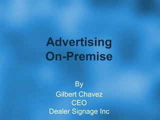 AdvertisingOn-Premise By Gilbert ChavezCEODealer Signage Inc 
