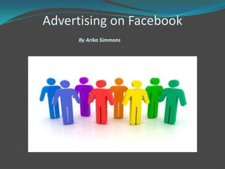 Advertising on Facebook By Arika Simmons  