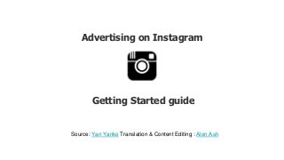 Advertising on Instagram
Getting Started guide
Source: Yan Yanko Translation & Content Editing : Alon Ash
 