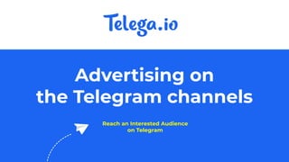 Advertising on
the Telegram channels
Reach an Interested Audience
on Telegram
 