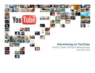 Advertising on YouTube
Product, Sales, Set-Up & Measurement
June 29, 2010
 