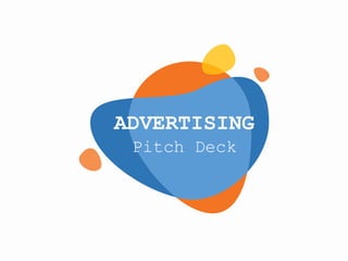 ADVERTISING
Pitch Deck
 