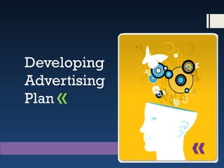 Developing
Advertising
Plan «


              «
 