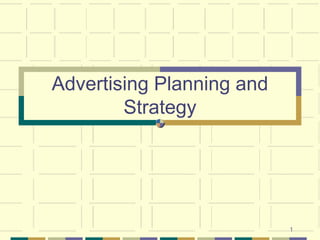 1
Advertising Planning and
Strategy
 