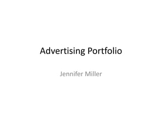Advertising Portfolio

     Jennifer Miller
 