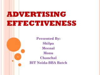 ADVERTISING
EFFECTIVENESS
        Presented By:
            Shilpa
           Meenal
            Monu
 1
          Chanchal
     BIT Noida-BBA Batch
 