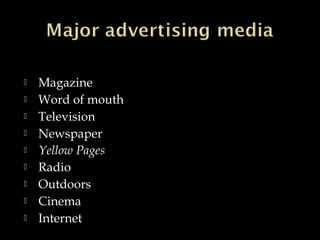  Magazine
 Word of mouth
 Television
 Newspaper
 Yellow Pages
 Radio
 Outdoors
 Cinema
 Internet
 