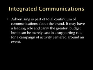  Advertising is part of total continuum of
communications about the brand. It may have
a leading role and carry the great...