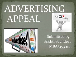 ADVERTISING 
APPEAL 
Submitted by : 
Srishti Sachdeva 
MBA/4539/13 
 
