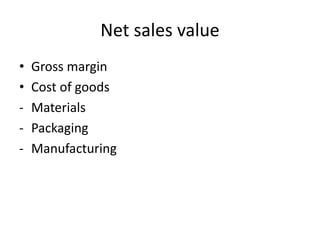 Net sales value
• Gross margin
• Cost of goods
- Materials
- Packaging
- Manufacturing
 
