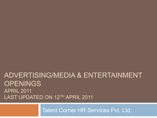 ADVERTISING/MEDIA & Entertainment OPENINGSAPRIL 2011Last Updated On 12th APRIL 2011 Talent Corner HR Services Pvt. Ltd. 
