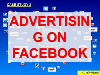 ADVERTISING
CASE STUDY 2
ADVERTISIN
G ON
FACEBOOK
 