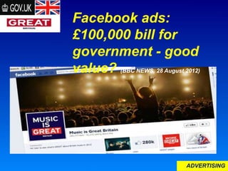 Facebook ads:
£100,000 bill for
government - good
value? (BBC NEWS, 28 August 2012)
ADVERTISING
 