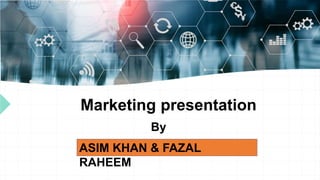 By
ASIM KHAN & FAZAL
RAHEEM
Marketing presentation
 