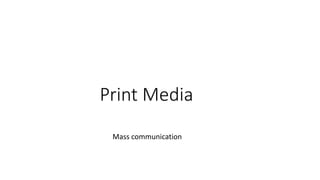 Print Media
Mass communication
 