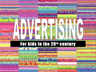 Advertising By: Erica Weisman and Alex Myers ADVERTISING For kids in the 20 th  century 