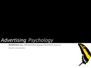 Andreea Dicu Alexandra Musat Carmen Neghina
Psycho-economics
PsychologyAdvertising
 