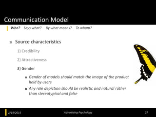Communication Model
Source characteristics
1) Credibility
2) Attractiveness
3) Gender
Gender of models should match the im...