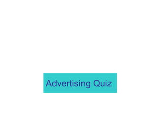 Advertising
Quiz
9 Questionson
Advertising & Advertisers
 