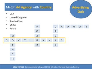 Match Ad Agency with Country Advertising
Quiz• USA
• United Kingdom
• South Africa
• China
• Russia
D O TN’ AP N I C
Sajid Imtiaz: Communications Expert CDKN, Member Harvard Business Review
M
T
H
E
R
D
A
D
V
R GO 5AF
O
X
2
 