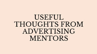 USEFUL
THOUGHTS FROM
ADVERTISING
MENTORS
 