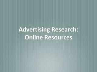 Advertising Research:
  Online Resources
 