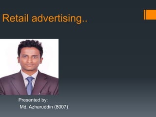 Retail advertising..

Presented by:
Md. Azharuddin (8007)

 