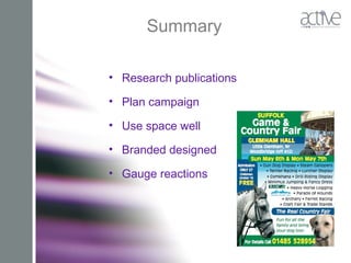 Summary
• Research publications
• Plan campaign
• Use space well
• Branded designed
• Gauge reactions
 