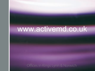 www.activemd.co.uk
Offices in Kings Lynn & Norwich
 