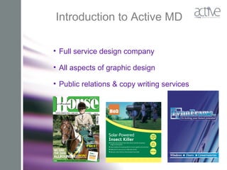 Introduction to Active MD
• Full service design company
• All aspects of graphic design
• Public relations & copy writing services
 