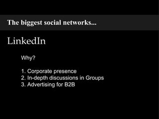LinkedIn Why? 1. Corporate presence 2. In-depth discussions in Groups 3. Advertising for B2B The biggest social networks... 