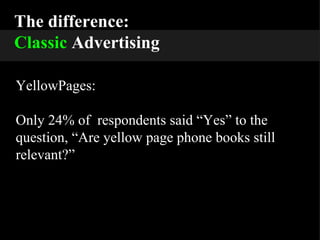 The difference: Classic  Advertising YellowPages: Only 24% of  respondents said “Yes” to the question, “Are yellow page phone books still relevant?” 