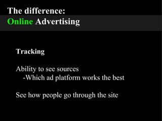 The difference: Online  Advertising Tracking Ability to see sources -Which ad platform works the best See how people go through the site 