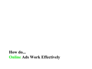 How do... Online  Ads Work Effectively 