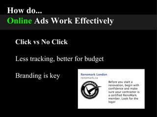 How do... Online   Ads Work Effectively Click vs No Click Less tracking, better for budget Branding is key 