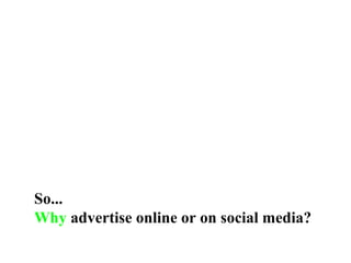 So... Why   advertise online or on social media? 