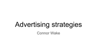 Advertising strategies
Connor Wake
 