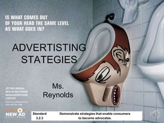 ADVERTISTING
 STATEGIES

          Ms.
        Reynolds

   Standard   Demonstrate strategies that enable consumers
     3.2.3               to become advocates.
 