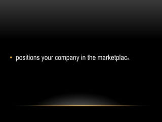 • positions your company in the marketplac e.
 