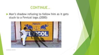 CONTINUE..
 Man’s shadow refusing to follow him as it gets
stuck to a Fevicol logo.(2000)
ADVERISING STRATEGY 24
 