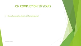 ON COMPLETION 50 YEARS
 Funny Memorable Moochwali Fevicol Ad.mp4
ADVERISING STRATEGY 34
 