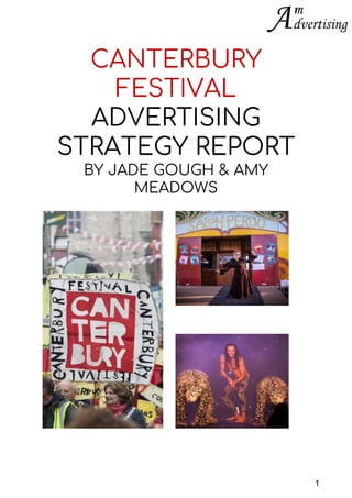 CANTERBURY
FESTIVAL
ADVERTISING
STRATEGY REPORT
BY JADE GOUGH & AMY
MEADOWS
1
 