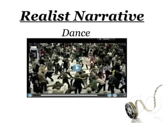 Realist Narrative
     Dance
 
