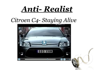 Anti- Realist
Citroen C4- Staying Alive
 